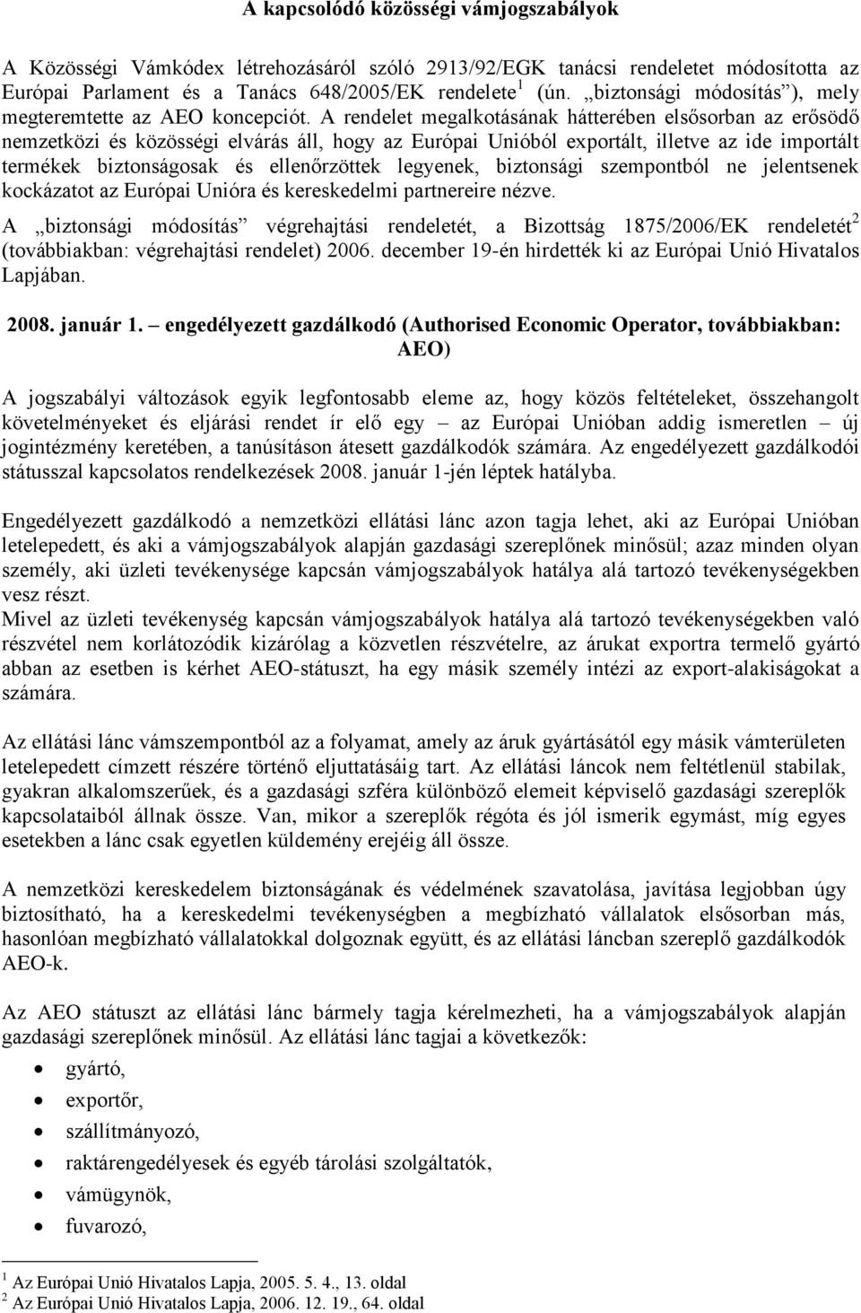 A rendelet megalkotásának hátterében elsősorban az erősödő nemzetközi és közösségi elvárás áll, hogy az Európai Unióból exportált, illetve az ide importált termékek biztonságosak és ellenőrzöttek