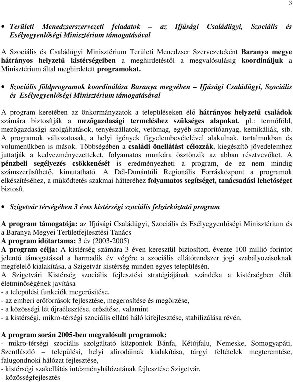 Szociális földprogramok koordinálása Baranya megyében Ifjúsági Családügyi, Szociális és Esélyegyenlıségi Minisztérium támogatásával A program keretében az önkormányzatok a településeken élı hátrányos