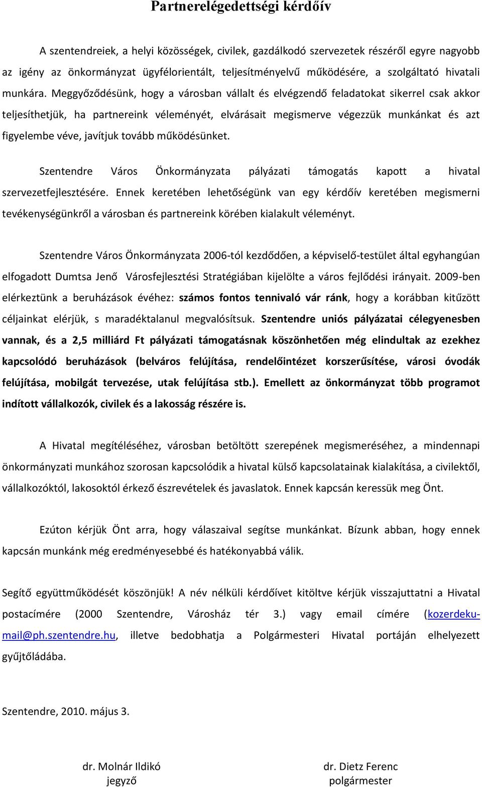 Meggyőződésünk, hogy a városban vállalt és elvégzendő feladatokat sikerrel csak akkor teljesíthetjük, ha partnereink véleményét, elvárásait megismerve végezzük munkánkat és azt figyelembe véve,