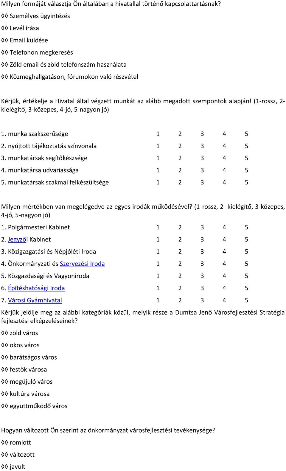 munkát az alább megadott szempontok alapján! (1-rossz, 2- kielégítő, 3-közepes, 4-jó, 5-nagyon jó) 1. munka szakszerűsége 1 2 3 4 5 2. nyújtott tájékoztatás színvonala 1 2 3 4 5 3.