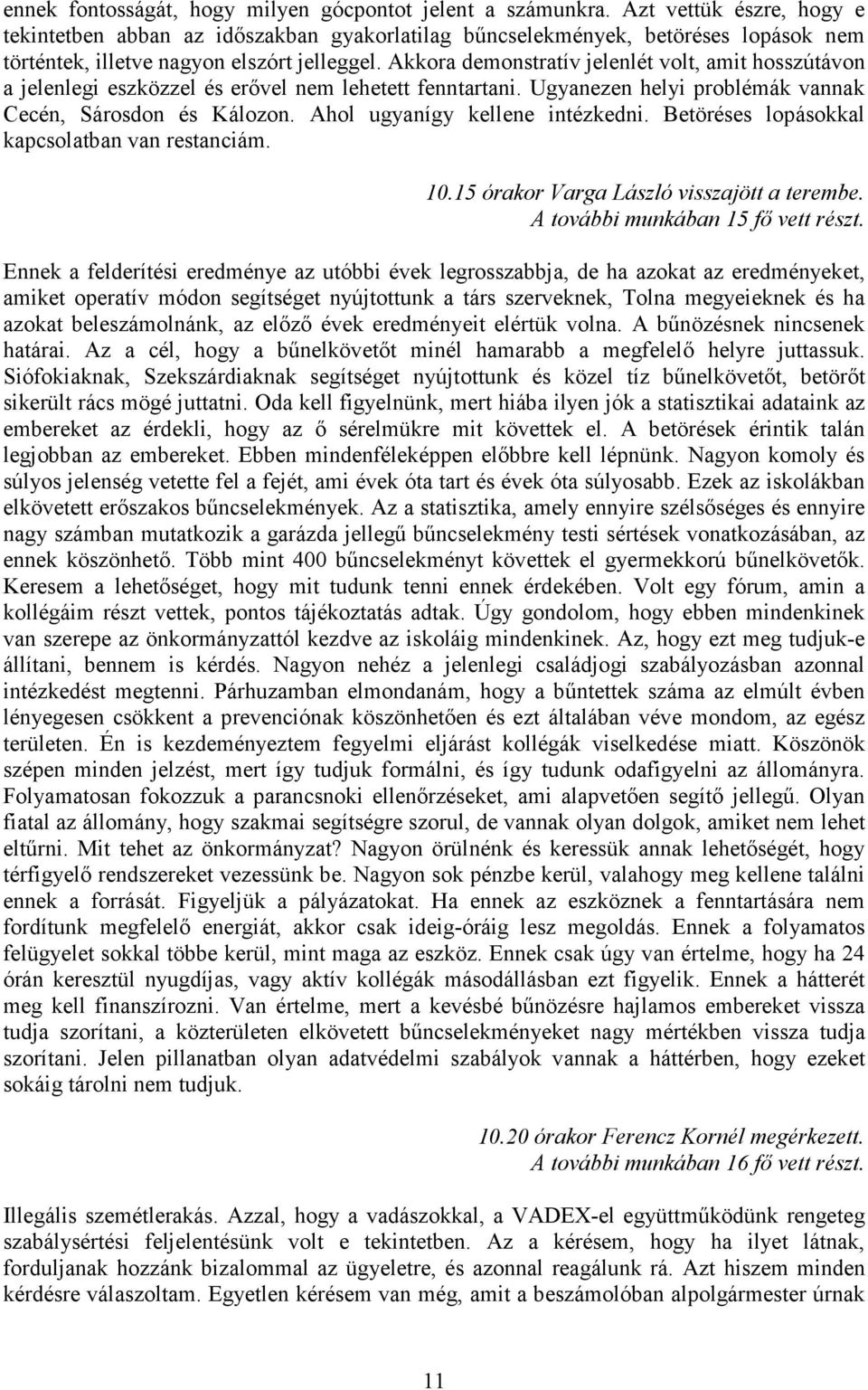 Akkora demonstratív jelenlét volt, amit hosszútávon a jelenlegi eszközzel és erővel nem lehetett fenntartani. Ugyanezen helyi problémák vannak Cecén, Sárosdon és Kálozon.