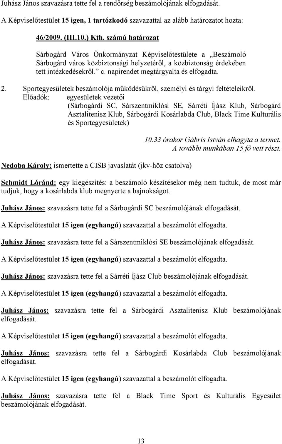 napirendet megtárgyalta és elfogadta. 2. Sportegyesületek beszámolója működésükről, személyi és tárgyi feltételeikről.