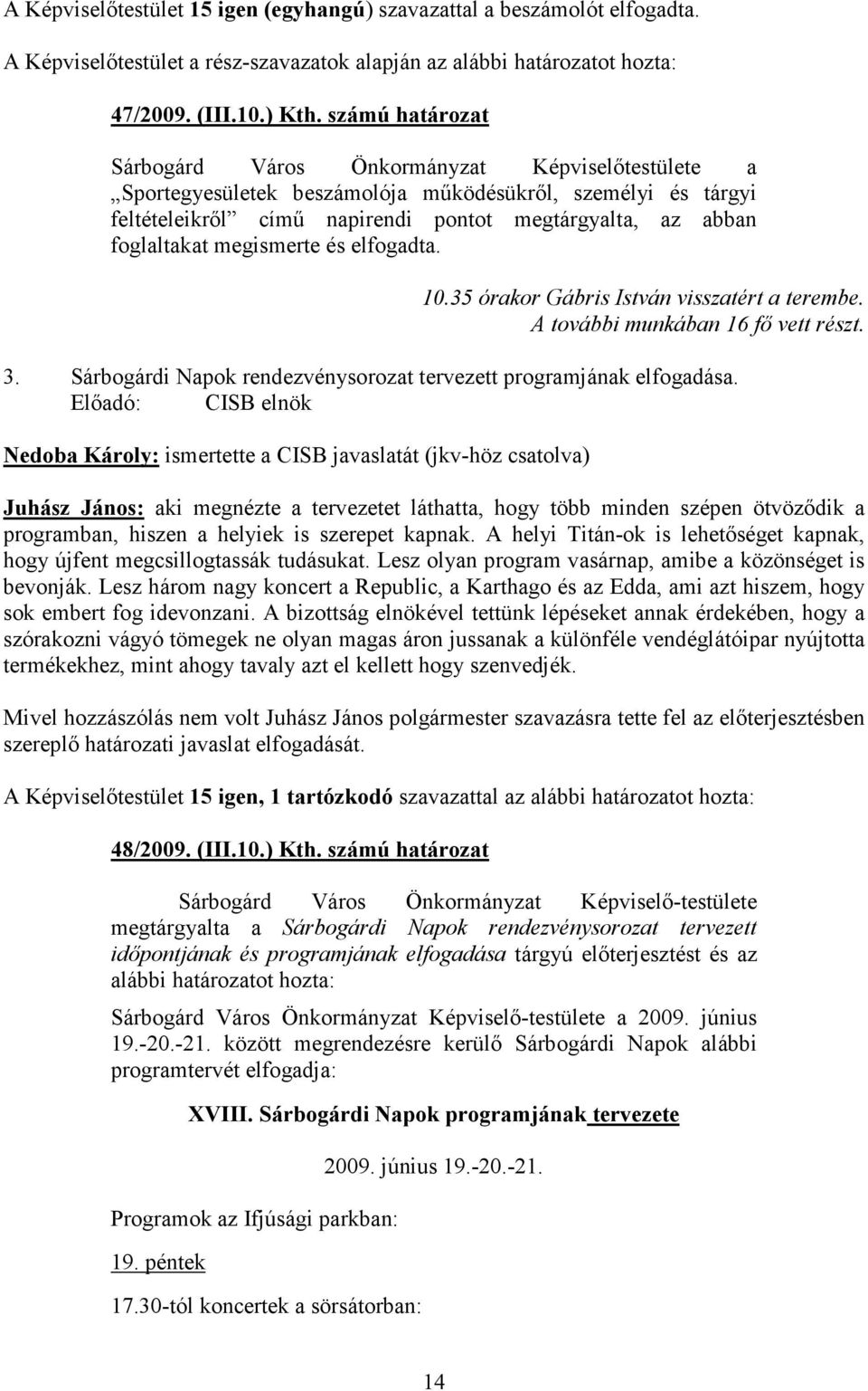 megismerte és elfogadta. 10.35 órakor Gábris István visszatért a terembe. A további munkában 16 fő vett részt. 3. Sárbogárdi Napok rendezvénysorozat tervezett programjának elfogadása.