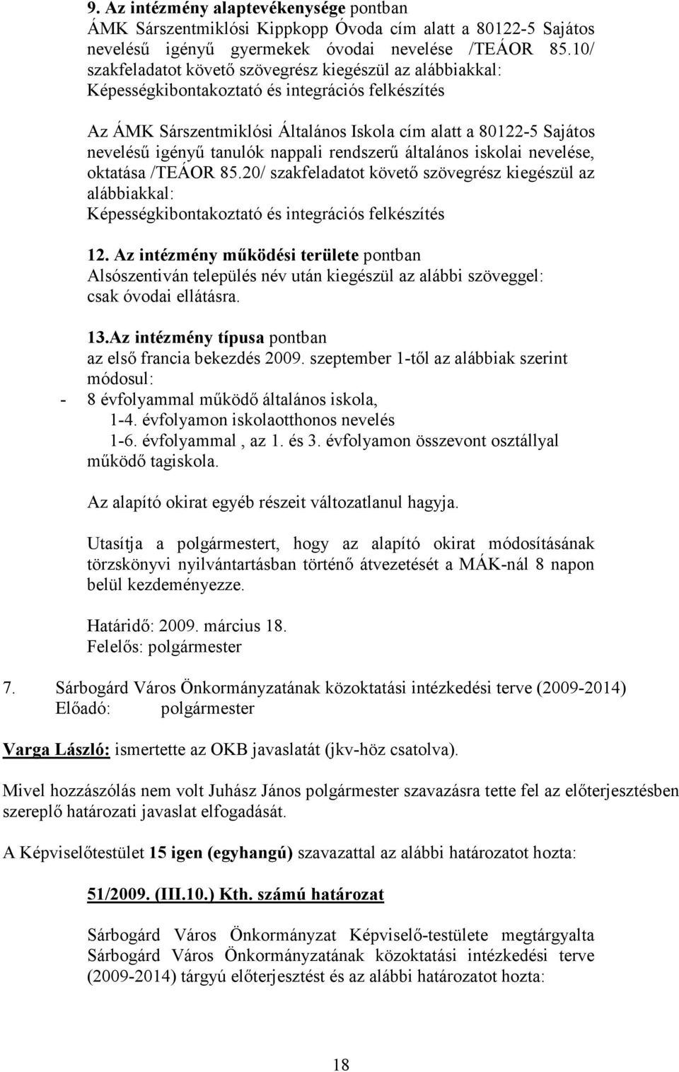 tanulók nappali rendszerű általános iskolai nevelése, oktatása /TEÁOR 85.20/ szakfeladatot követő szövegrész kiegészül az alábbiakkal: Képességkibontakoztató és integrációs felkészítés 12.