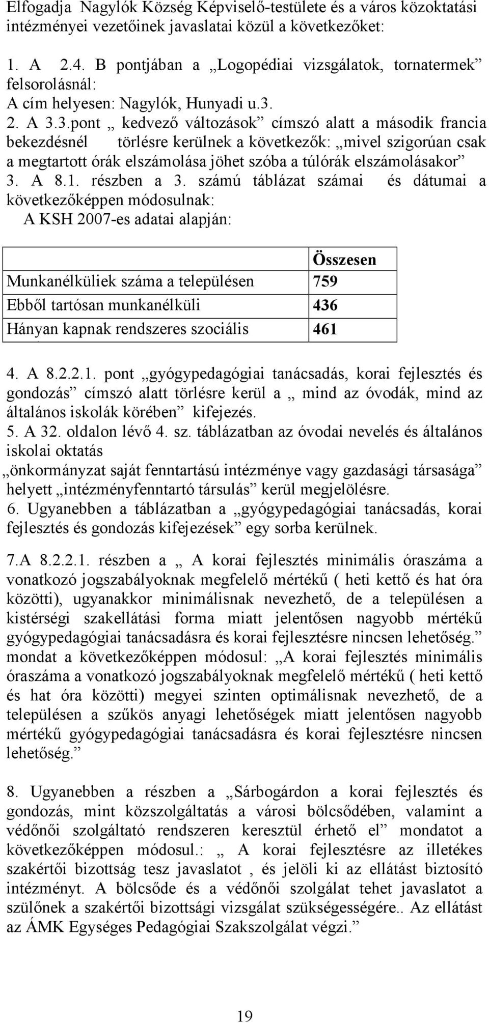 2. A 3.3.pont kedvező változások címszó alatt a második francia bekezdésnél törlésre kerülnek a következők: mivel szigorúan csak a megtartott órák elszámolása jöhet szóba a túlórák elszámolásakor 3.