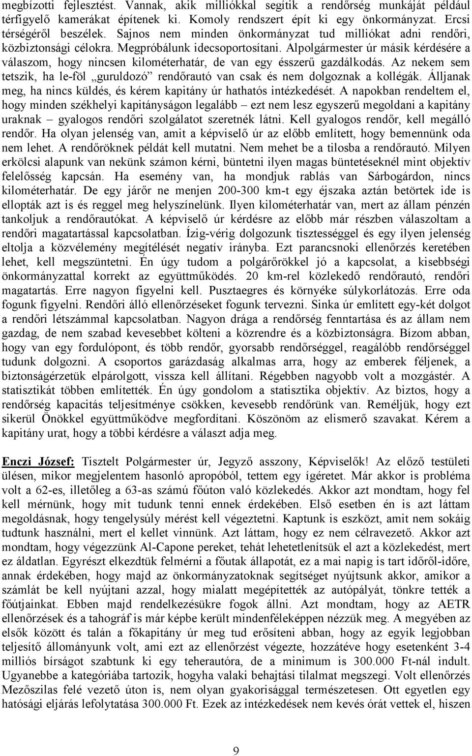 Alpolgármester úr másik kérdésére a válaszom, hogy nincsen kilométerhatár, de van egy ésszerű gazdálkodás. Az nekem sem tetszik, ha le-föl guruldozó rendőrautó van csak és nem dolgoznak a kollégák.