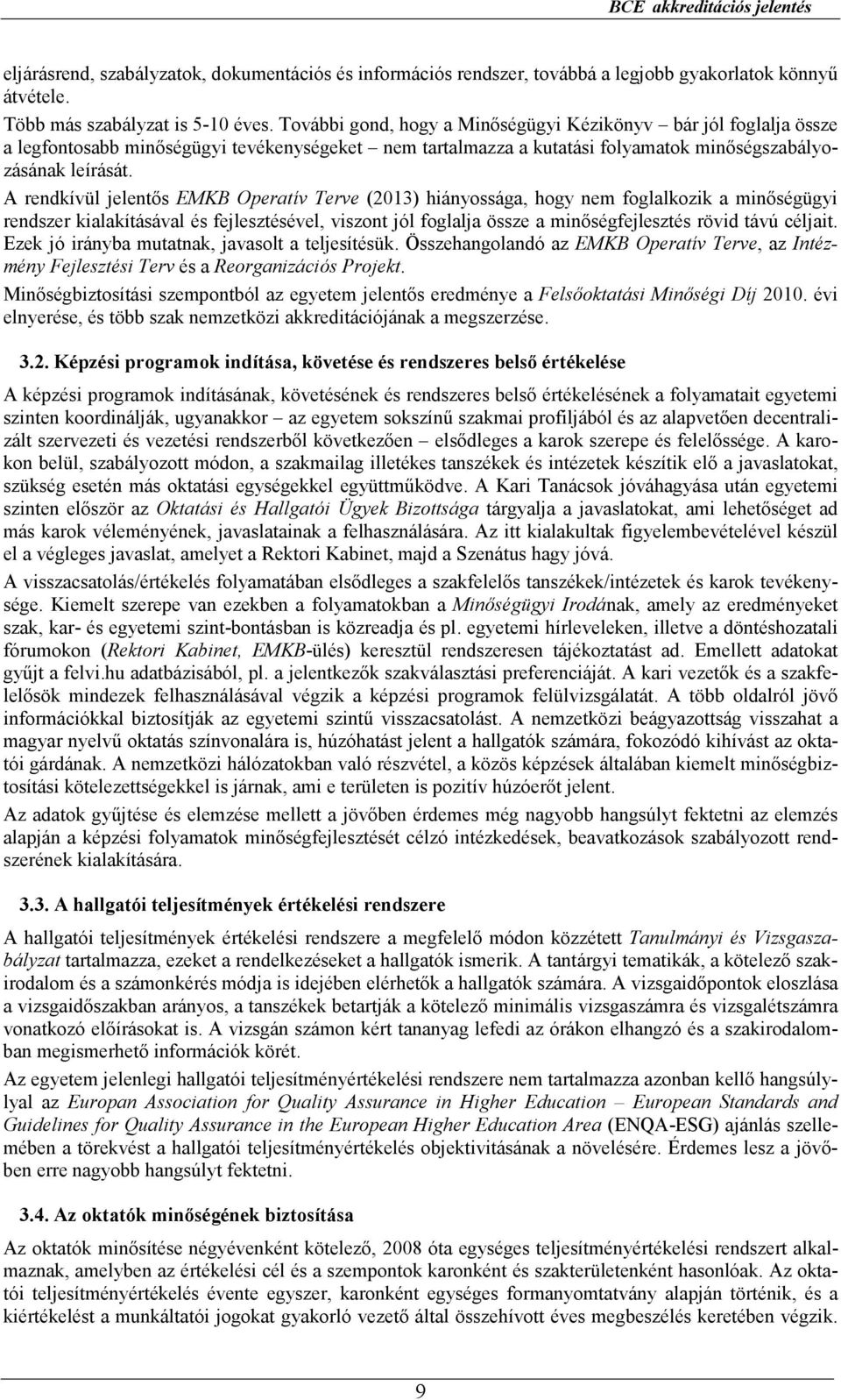 A rendkívül jelentıs EMKB Operatív Terve (2013) hiányossága, hogy nem foglalkozik a minıségügyi rendszer kialakításával és fejlesztésével, viszont jól foglalja össze a minıségfejlesztés rövid távú