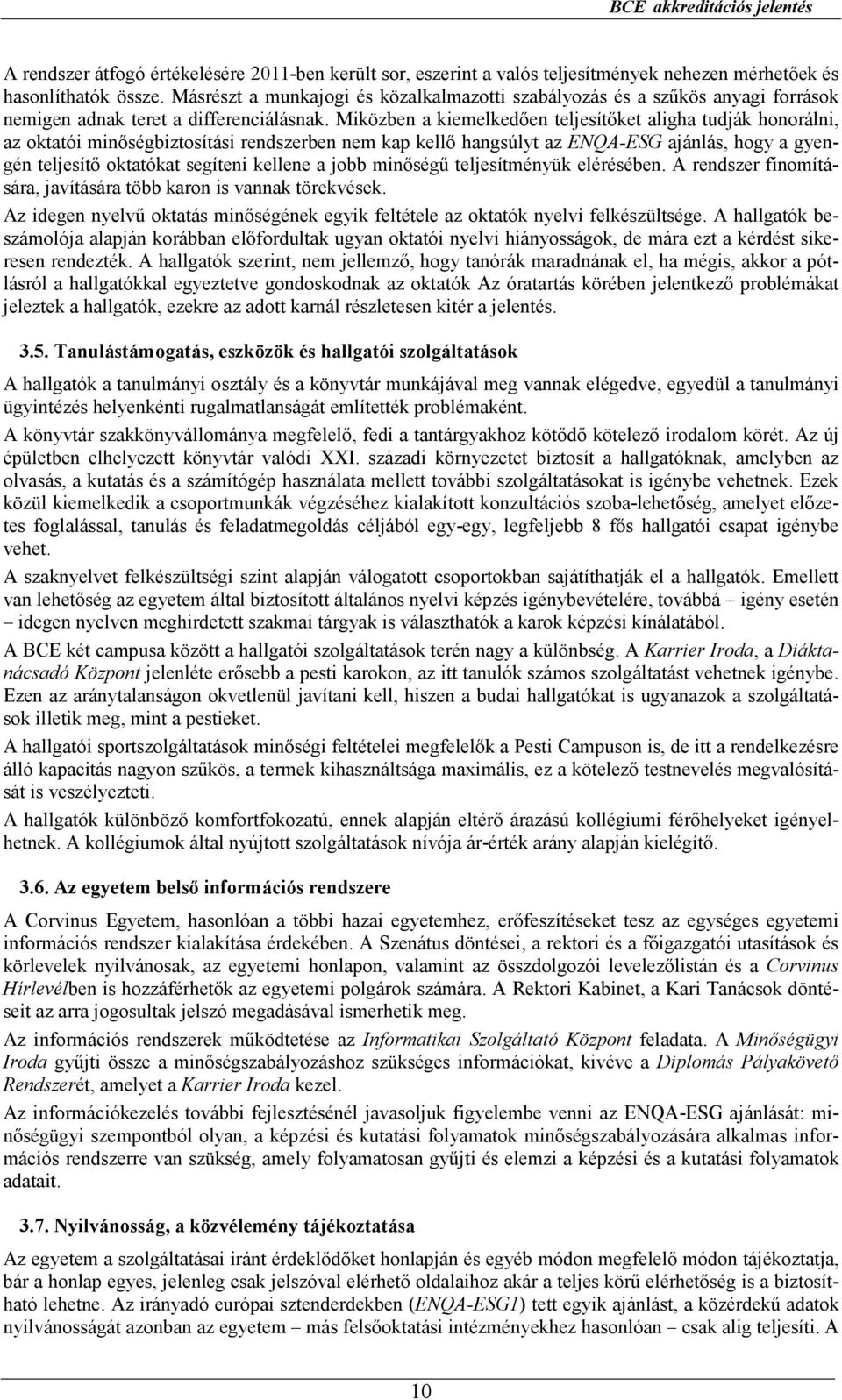 Miközben a kiemelkedıen teljesítıket aligha tudják honorálni, az oktatói minıségbiztosítási rendszerben nem kap kellı hangsúlyt az ENQA-ESG ajánlás, hogy a gyengén teljesítı oktatókat segíteni