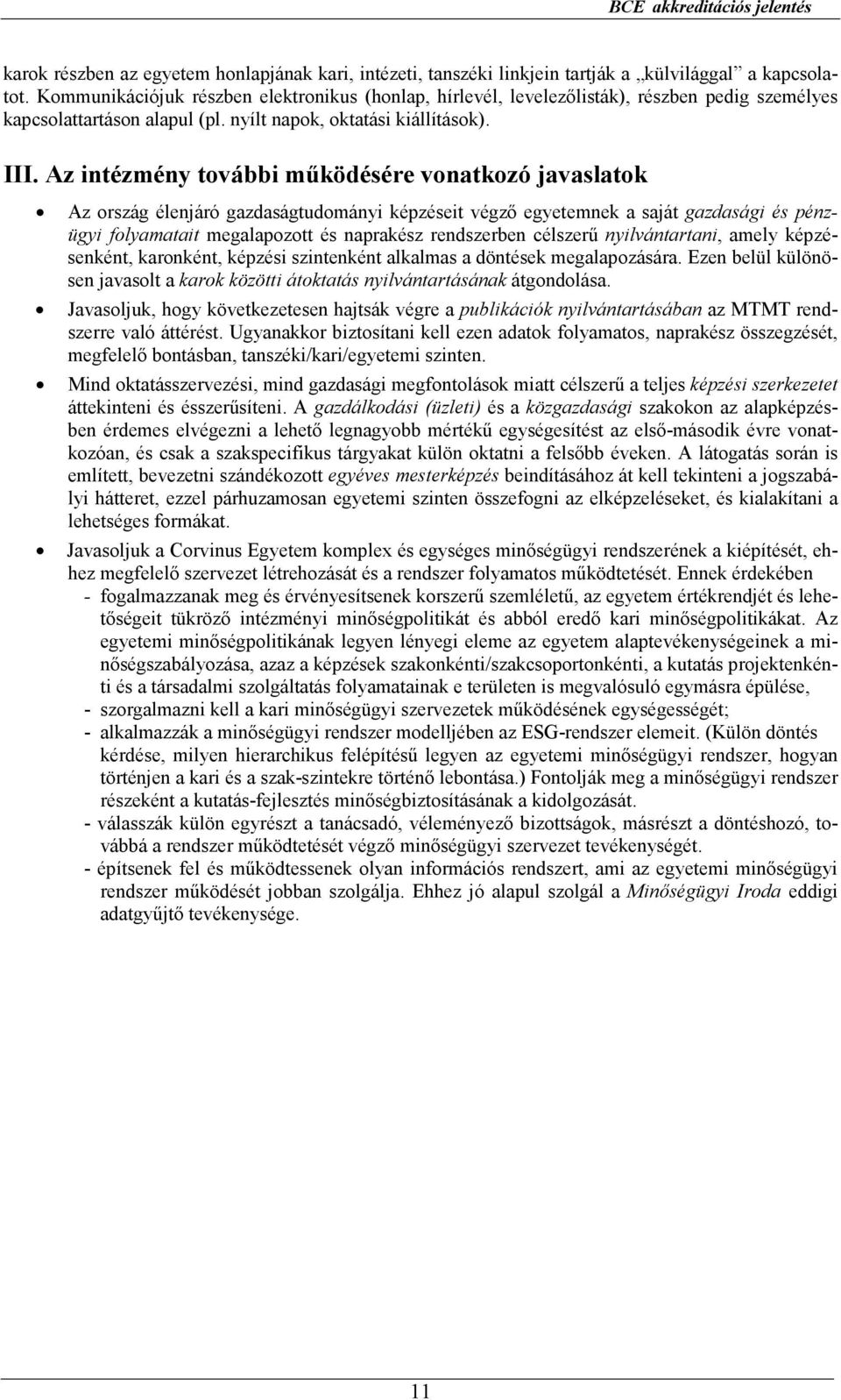 Az intézmény további mőködésére vonatkozó javaslatok Az ország élenjáró gazdaságtudományi képzéseit végzı egyetemnek a saját gazdasági és pénzügyi folyamatait megalapozott és naprakész rendszerben