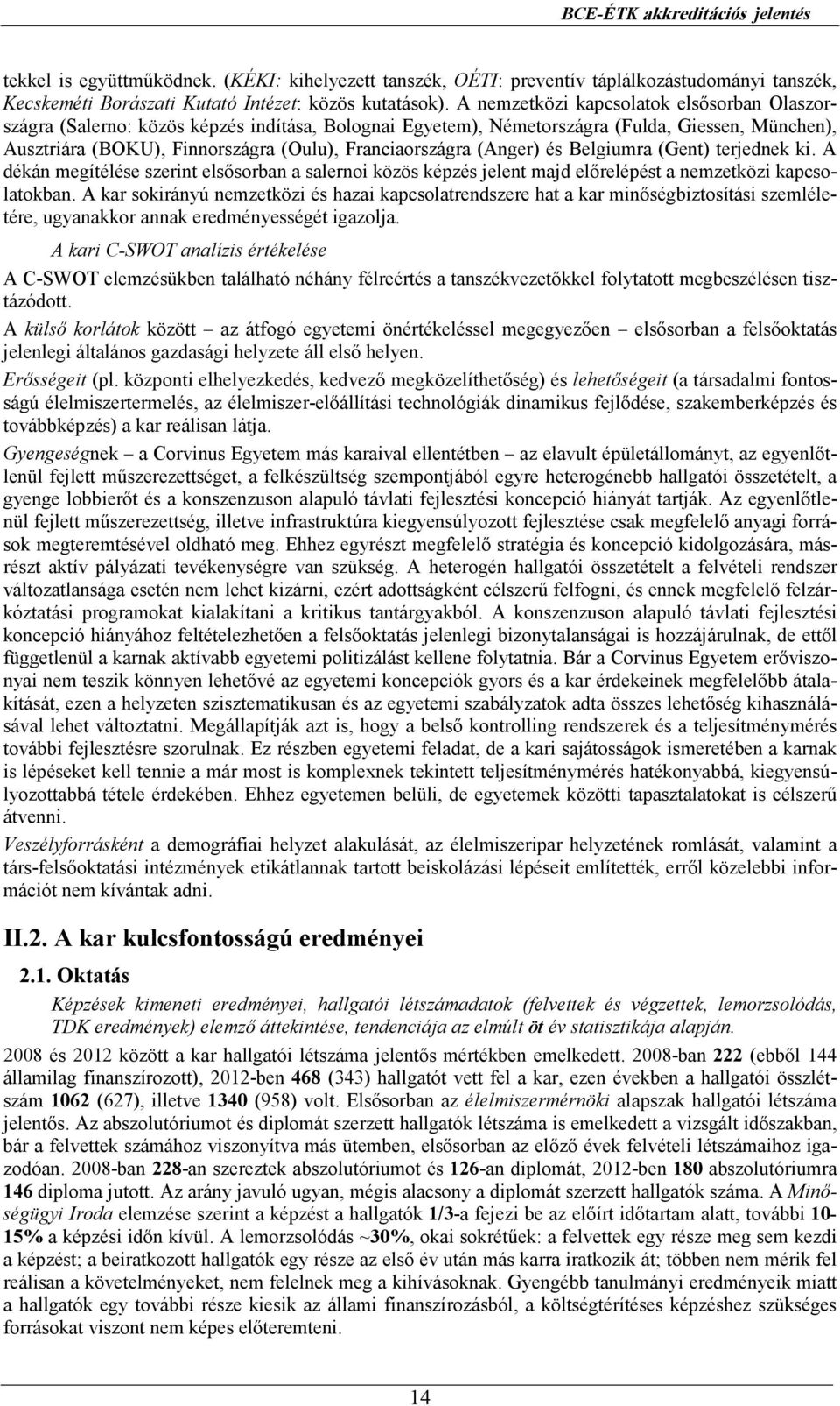 (Anger) és Belgiumra (Gent) terjednek ki. A dékán megítélése szerint elsısorban a salernoi közös képzés jelent majd elırelépést a nemzetközi kapcsolatokban.