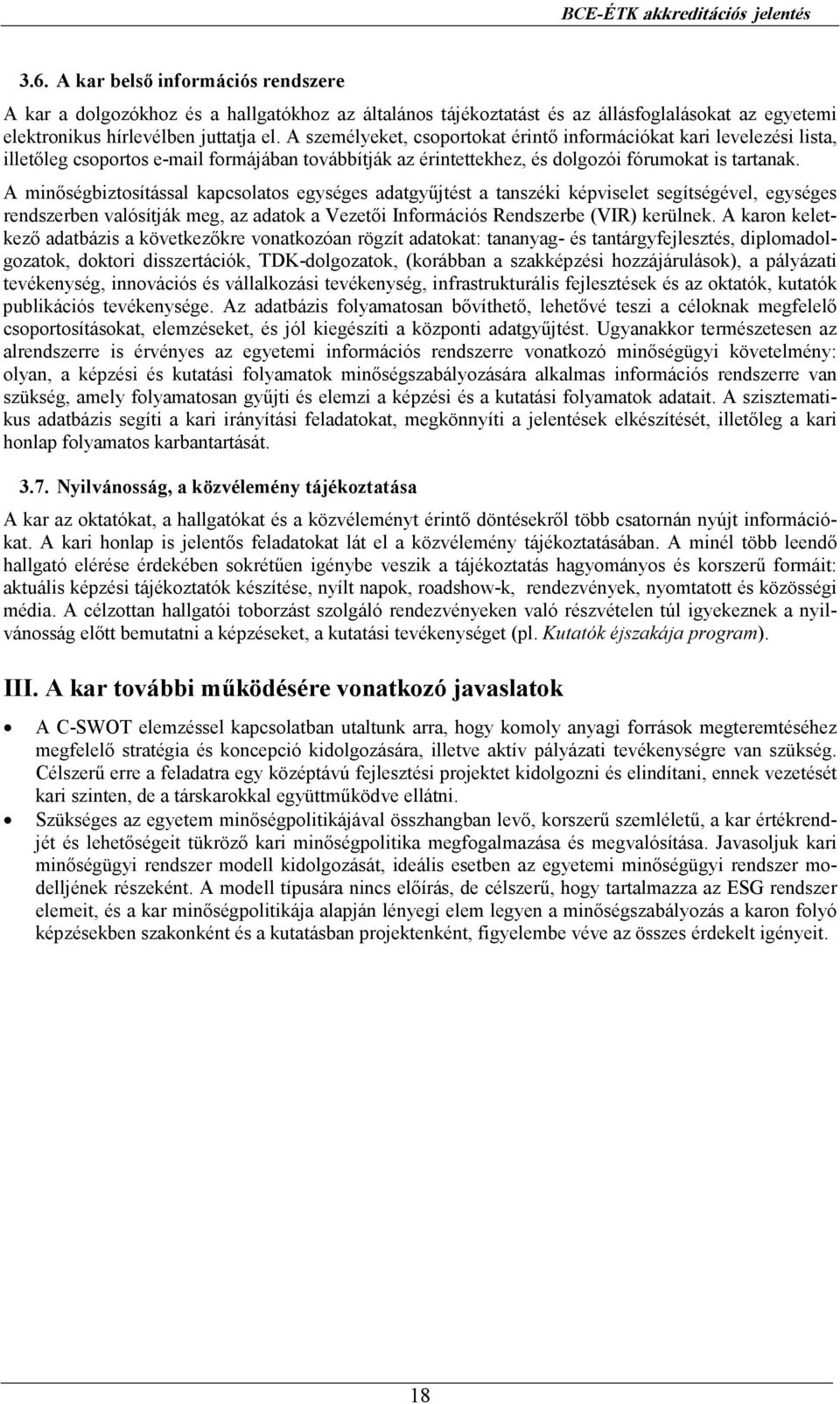 A személyeket, csoportokat érintı információkat kari levelezési lista, illetıleg csoportos e-mail formájában továbbítják az érintettekhez, és dolgozói fórumokat is tartanak.