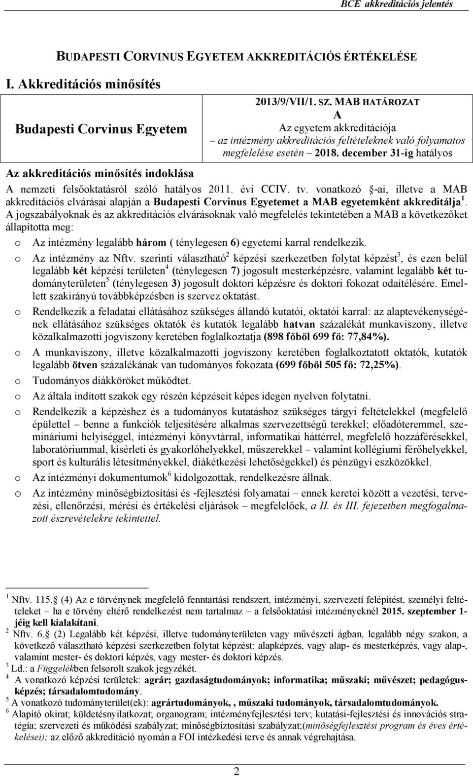 december 31-ig hatályos Az akkreditációs minısítés indoklása A nemzeti felsıoktatásról szóló hatályos 2011. évi CCIV. tv.