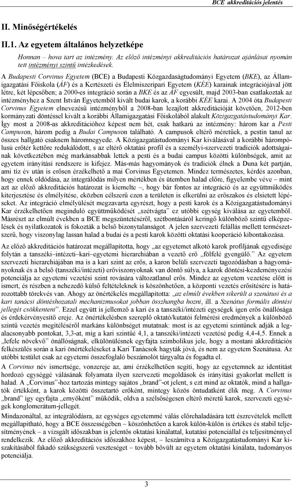 A Budapesti Corvinus Egyetem (BCE) a Budapesti Közgazdaságtudományi Egyetem (BKE), az Államigazgatási Fıiskola (ÁF) és a Kertészeti és Élelmiszeripari Egyetem (KÉE) karainak integrációjával jött