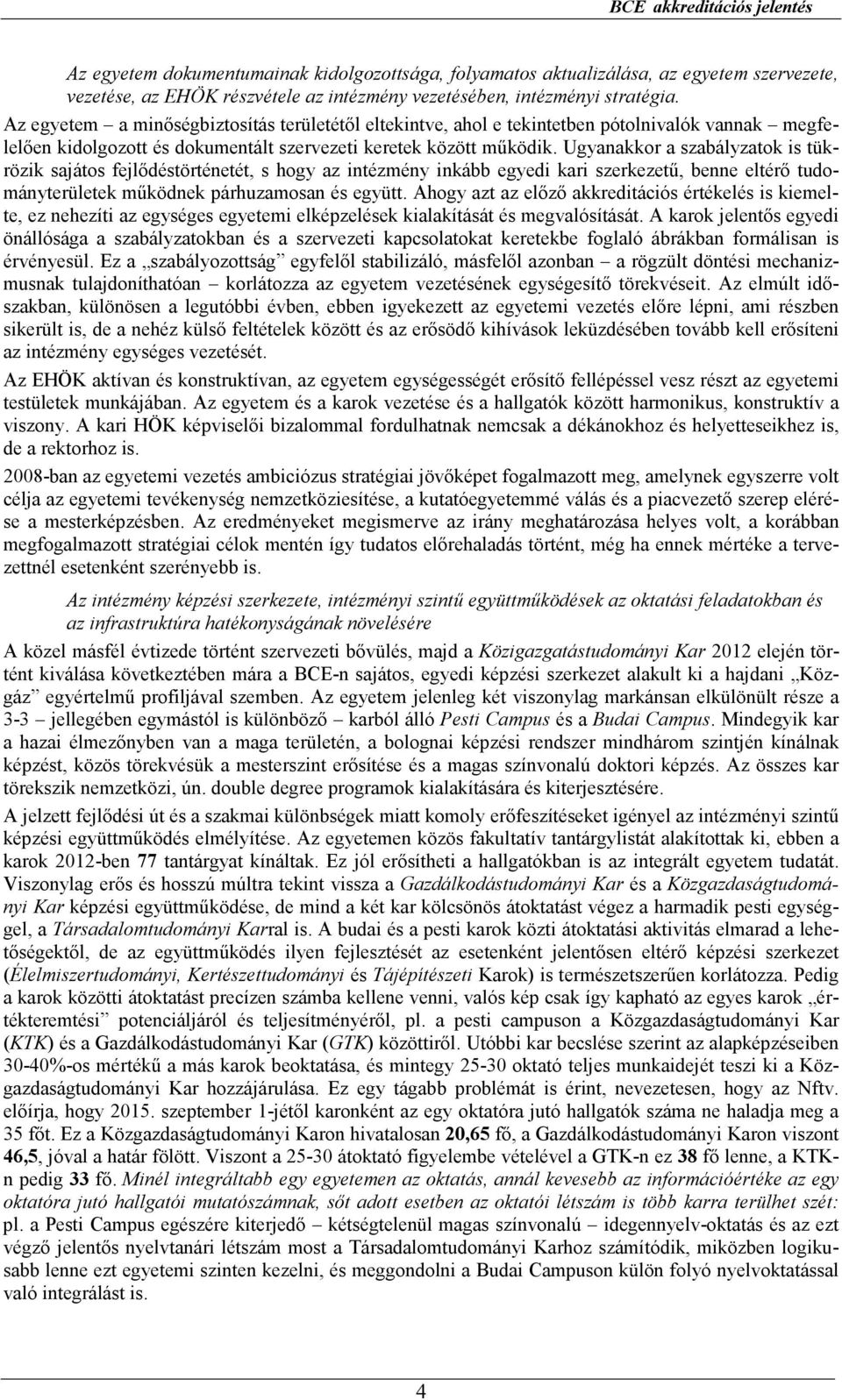 Ugyanakkor a szabályzatok is tükrözik sajátos fejlıdéstörténetét, s hogy az intézmény inkább egyedi kari szerkezető, benne eltérı tudományterületek mőködnek párhuzamosan és együtt.