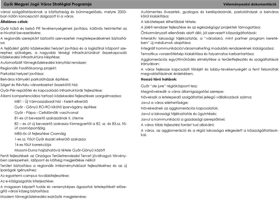 fejlődést gátló közlekedési helyzet javítása és a logisztikai központ szerephez szükséges, a nagyobb térségi infrastruktúrákat összekapcsoló közlekedési infrastruktúra kiépítése; Automatizált