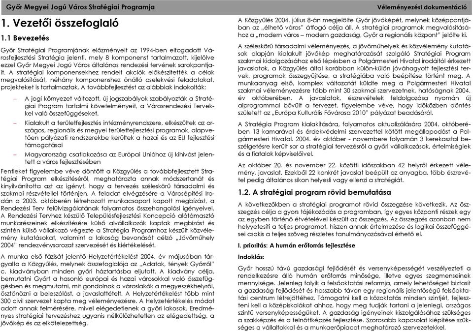 rendezési tervének sarokpontjait. A stratégiai komponensekhez rendelt akciók előkészítették a célok megvalósítását, néhány komponenshez önálló cselekvési feladatokat, projekteket is tartalmaztak.