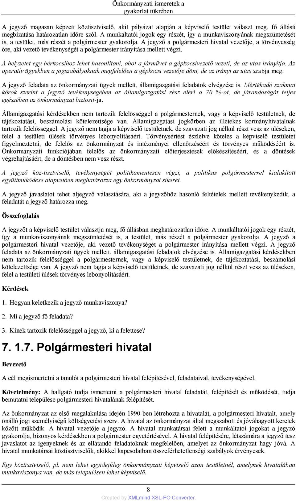 A jegyző a polgármesteri hivatal vezetője, a törvényesség őre, aki vezető tevékenységét a polgármester irányítása mellett végzi.