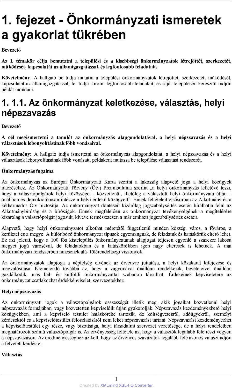 Követelmény: A hallgató be tudja mutatni a települési önkormányzatok létrejöttét, szerkezetét, működését, kapcsolatát az államigazgatással, fel tudja sorolni legfontosabb feladatait, és saját