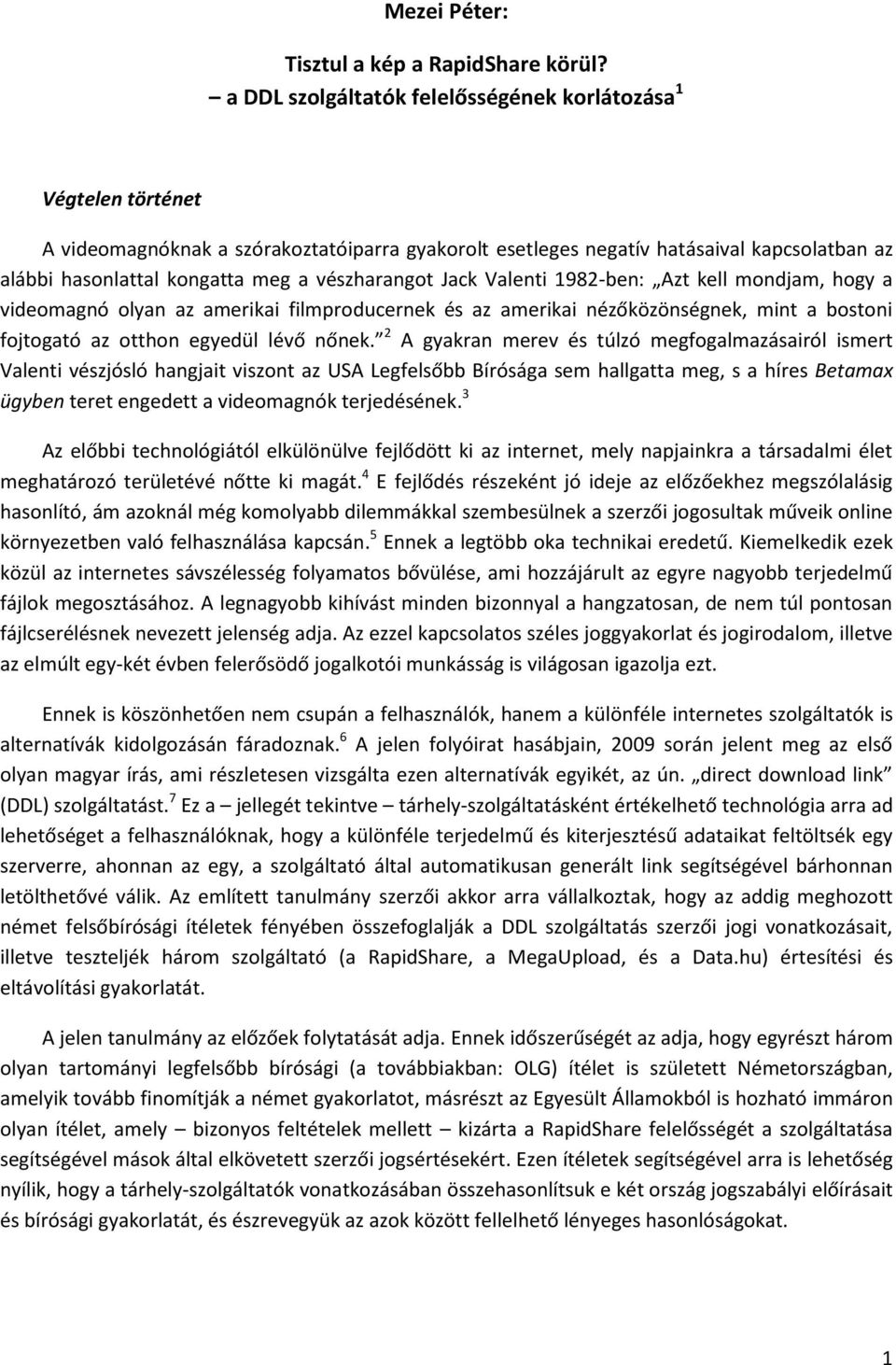 vészharangot Jack Valenti 1982-ben: Azt kell mondjam, hogy a videomagnó olyan az amerikai filmproducernek és az amerikai nézőközönségnek, mint a bostoni fojtogató az otthon egyedül lévő nőnek.