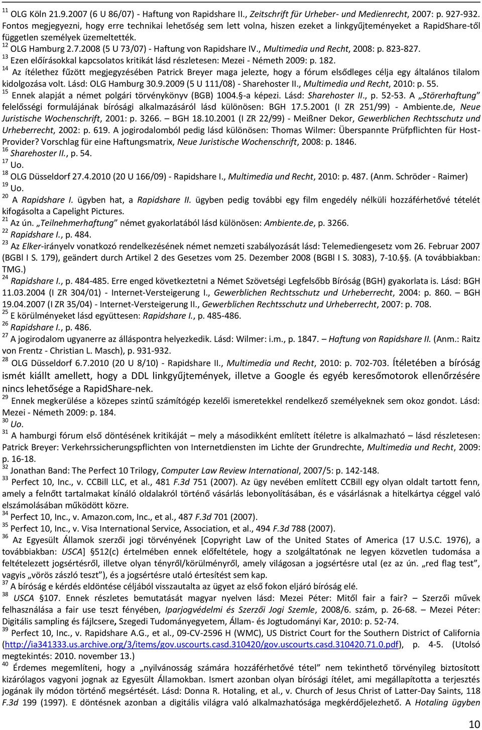 2008 (5 U 73/07) - Haftung von Rapidshare IV., Multimedia und Recht, 2008: p. 823-827. 13 Ezen előírásokkal kapcsolatos kritikát lásd részletesen: Mezei - Németh 2009: p. 182.