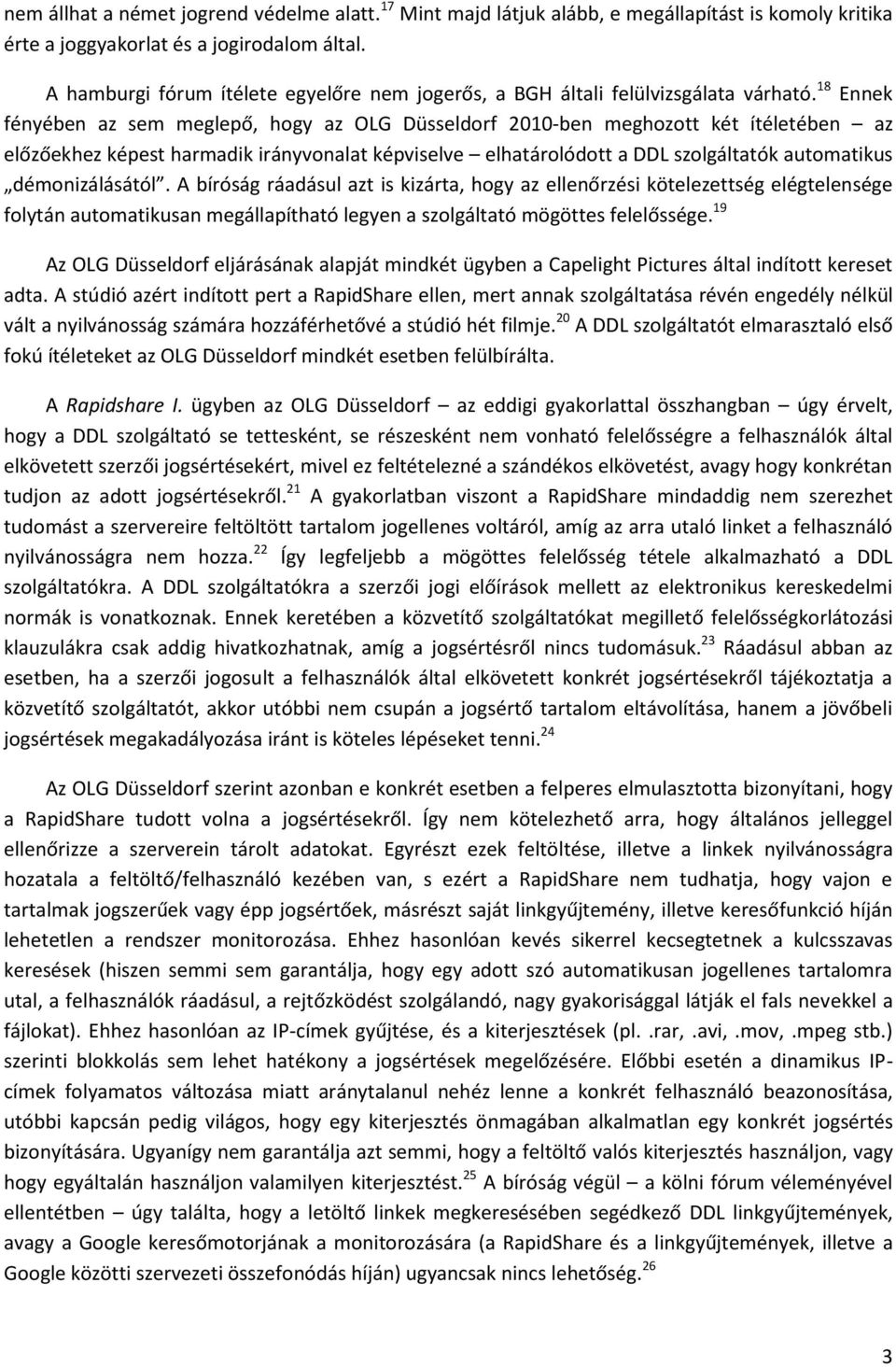 18 Ennek fényében az sem meglepő, hogy az OLG Düsseldorf 2010-ben meghozott két ítéletében az előzőekhez képest harmadik irányvonalat képviselve elhatárolódott a DDL szolgáltatók automatikus