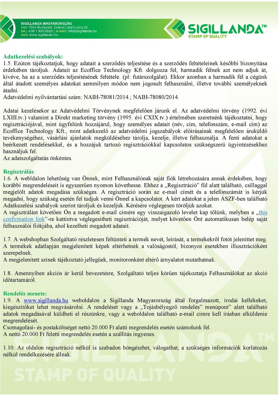 Ekkor azonban a harmadik fél a cégünk által átadott személyes adatokat semmilyen módon nem jogosult felhasználni, illetve további személyeknek átadni. Adatvédelmi nyilvántartási szám: NAIH-78081/2014.