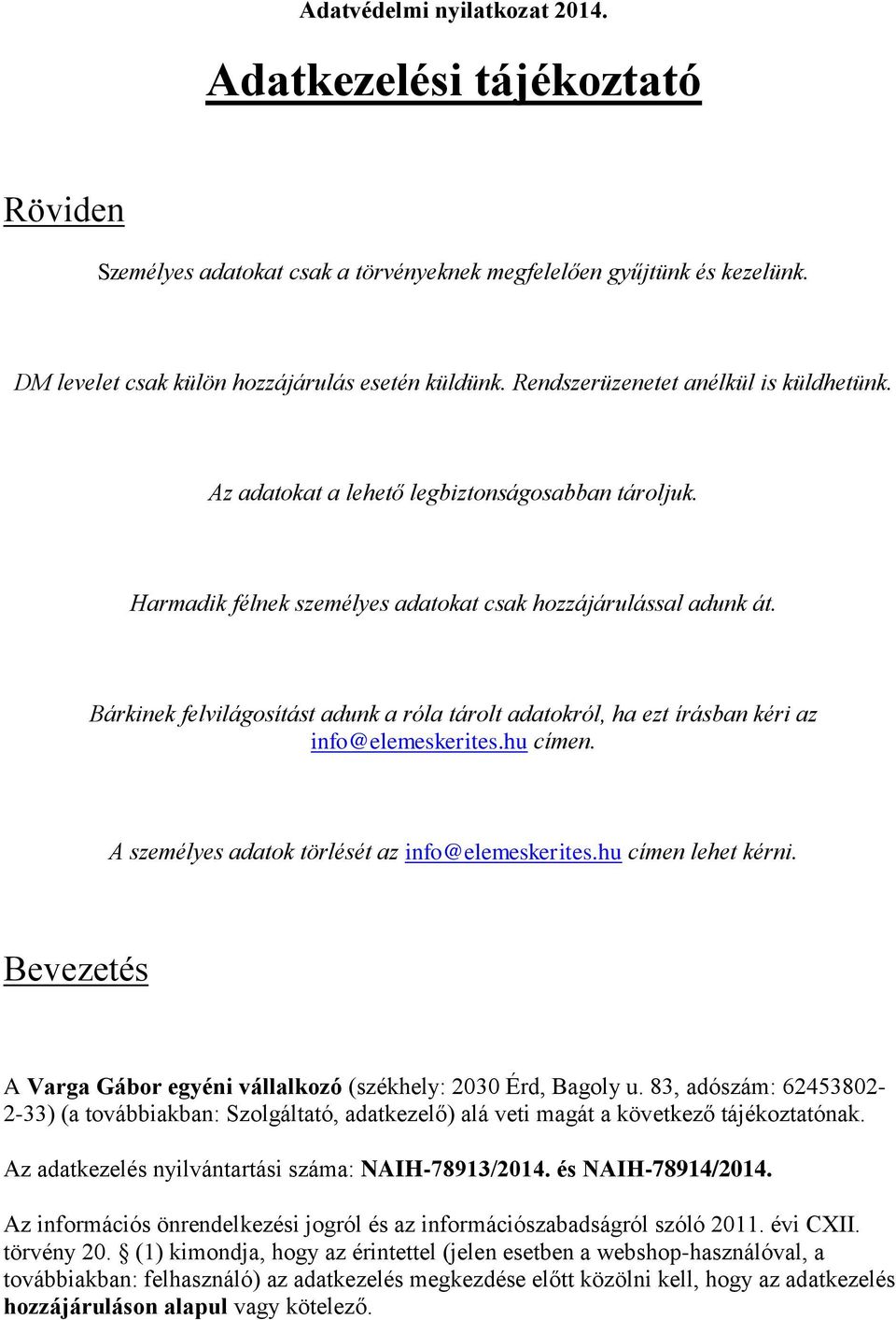 Bárkinek felvilágosítást adunk a róla tárolt adatokról, ha ezt írásban kéri az info@elemeskerites.hu címen. A személyes adatok törlését az info@elemeskerites.hu címen lehet kérni.