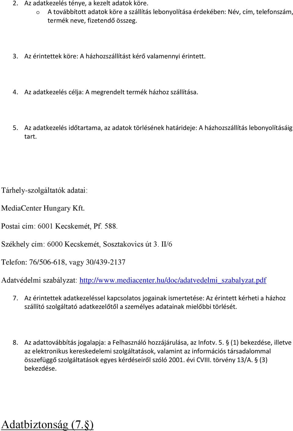 Az adatkezelés időtartama, az adatok törlésének határideje: A házhozszállítás lebonyolításáig tart. Tárhely-szolgáltatók adatai: MediaCenter Hungary Kft. Postai cím: 6001 Kecskemét, Pf. 588.