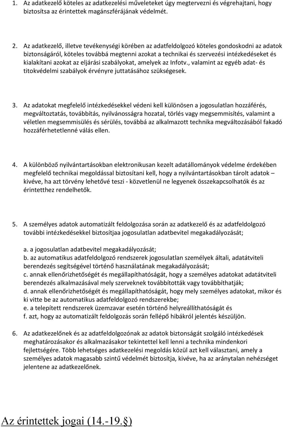 azokat az eljárási szabályokat, amelyek az Infotv., valamint az egyéb adat- és titokvédelmi szabályok érvényre juttatásához szükségesek. 3.