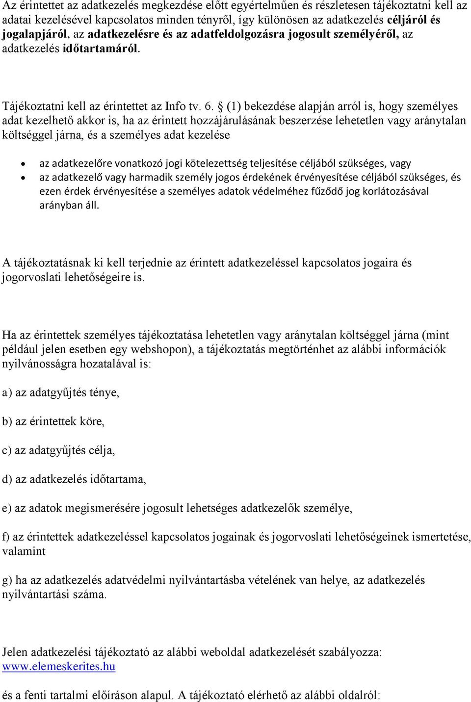 (1) bekezdése alapján arról is, hogy személyes adat kezelhető akkor is, ha az érintett hozzájárulásának beszerzése lehetetlen vagy aránytalan költséggel járna, és a személyes adat kezelése az