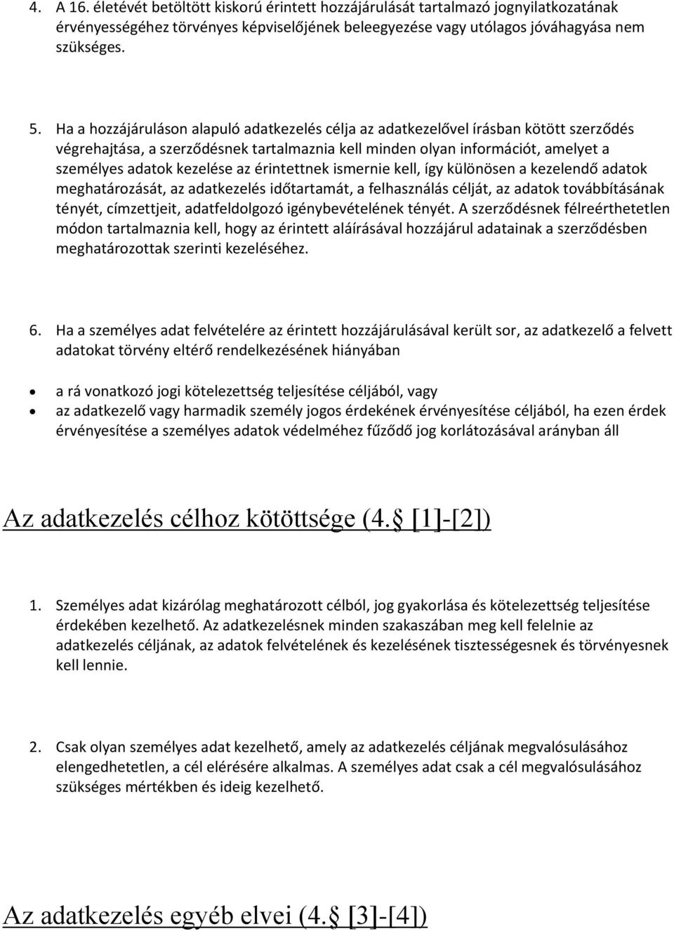 érintettnek ismernie kell, így különösen a kezelendő adatok meghatározását, az adatkezelés időtartamát, a felhasználás célját, az adatok továbbításának tényét, címzettjeit, adatfeldolgozó