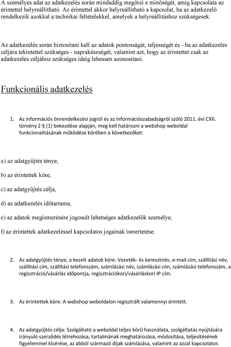 Az adatkezelés során biztosítani kell az adatok pontosságát, teljességét és - ha az adatkezelés céljára tekintettel szükséges - naprakészségét, valamint azt, hogy az érintettet csak az adatkezelés