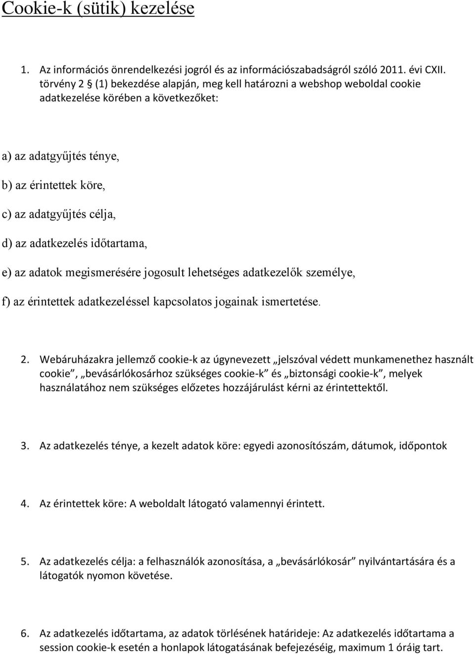 adatkezelés időtartama, e) az adatok megismerésére jogosult lehetséges adatkezelők személye, f) az érintettek adatkezeléssel kapcsolatos jogainak ismertetése. 2.