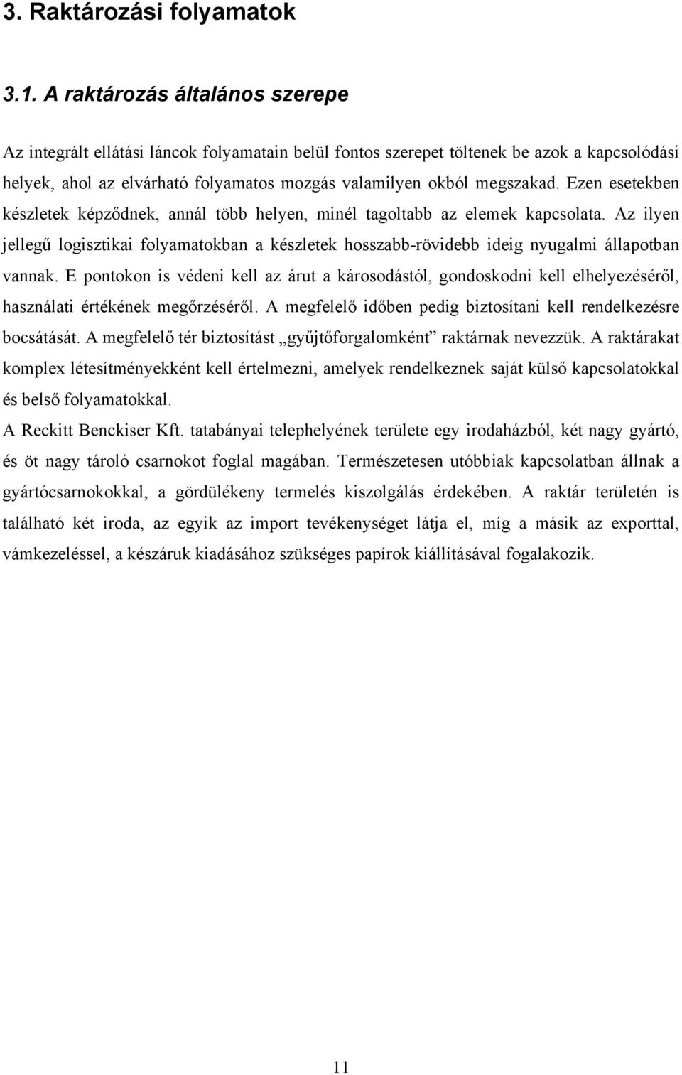 Ezen esetekben készletek képződnek, annál több helyen, minél tagoltabb az elemek kapcsolata. Az ilyen jellegű logisztikai folyamatokban a készletek hosszabb-rövidebb ideig nyugalmi állapotban vannak.