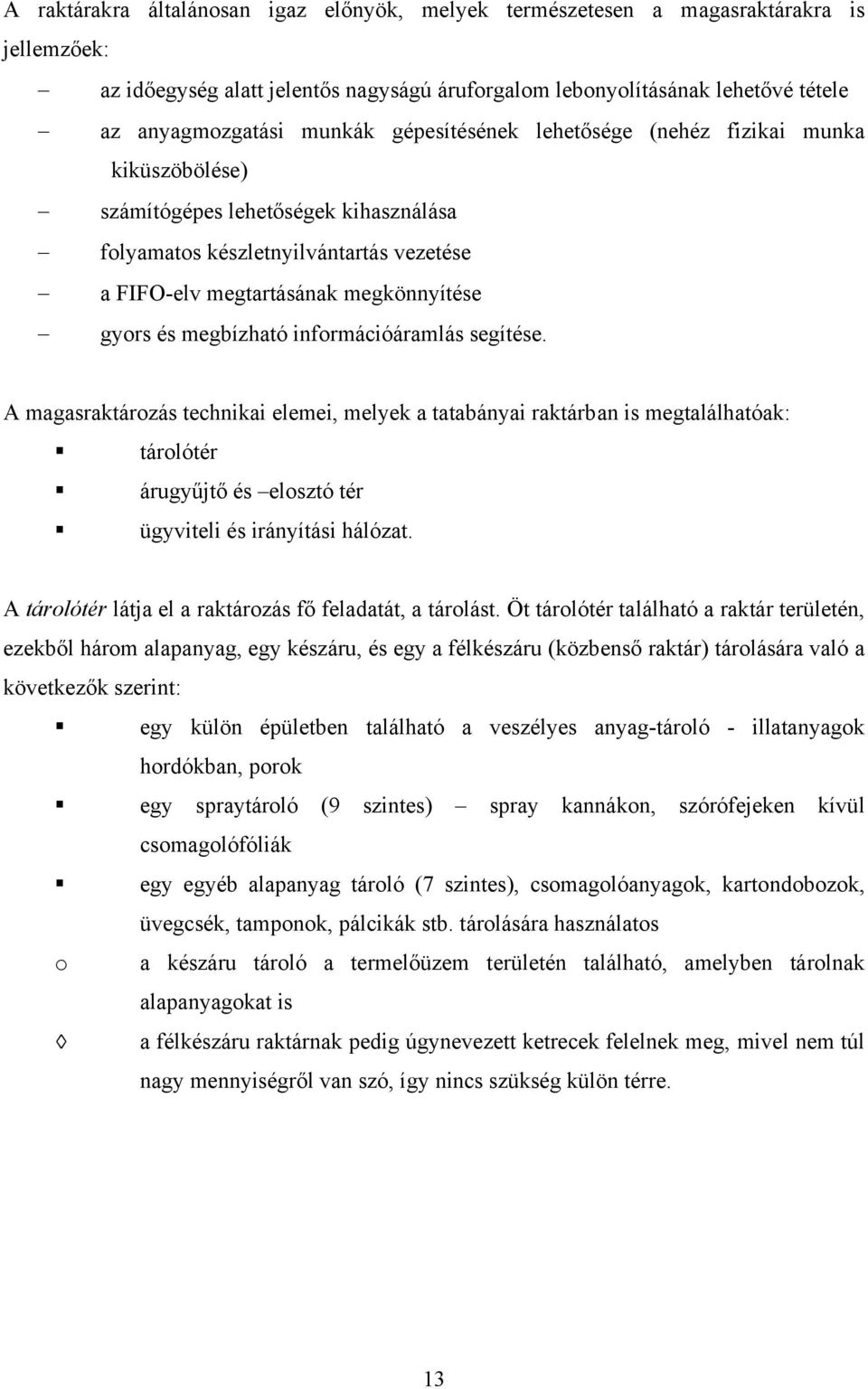 információáramlás segítése. A magasraktározás technikai elemei, melyek a tatabányai raktárban is megtalálhatóak: tárolótér árugyűjtő és elosztó tér ügyviteli és irányítási hálózat.