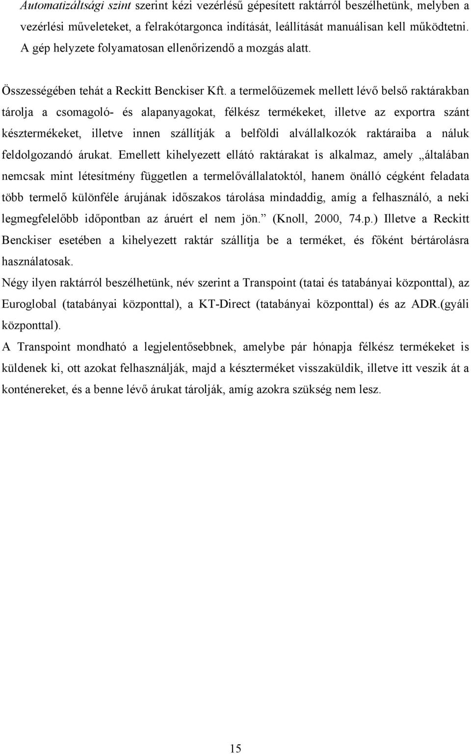 a termelőüzemek mellett lévő belső raktárakban tárolja a csomagoló- és alapanyagokat, félkész termékeket, illetve az exportra szánt késztermékeket, illetve innen szállítják a belföldi alvállalkozók