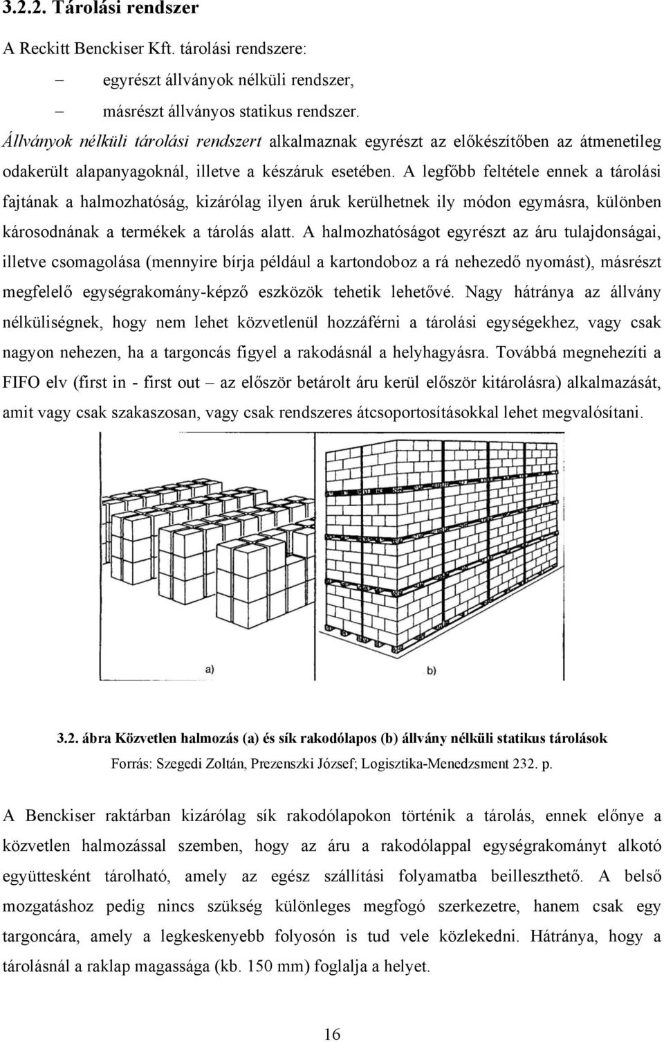 A legfőbb feltétele ennek a tárolási fajtának a halmozhatóság, kizárólag ilyen áruk kerülhetnek ily módon egymásra, különben károsodnának a termékek a tárolás alatt.