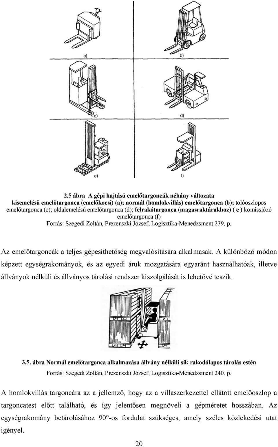 Az emelőtargoncák a teljes gépesíthetőség megvalósítására alkalmasak.