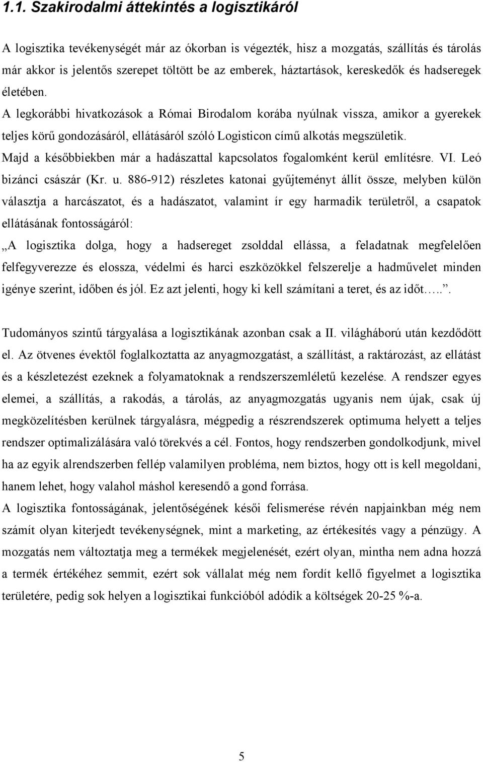 A legkorábbi hivatkozások a Római Birodalom korába nyúlnak vissza, amikor a gyerekek teljes körű gondozásáról, ellátásáról szóló Logisticon című alkotás megszületik.