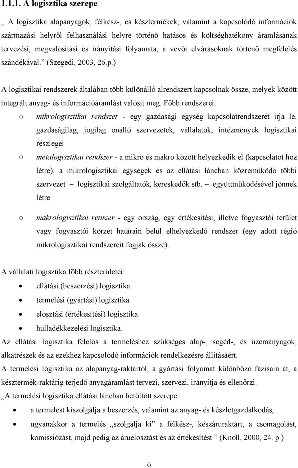 ) A logisztikai rendszerek általában több különálló alrendszert kapcsolnak össze, melyek között integrált anyag- és információáramlást valósít meg.