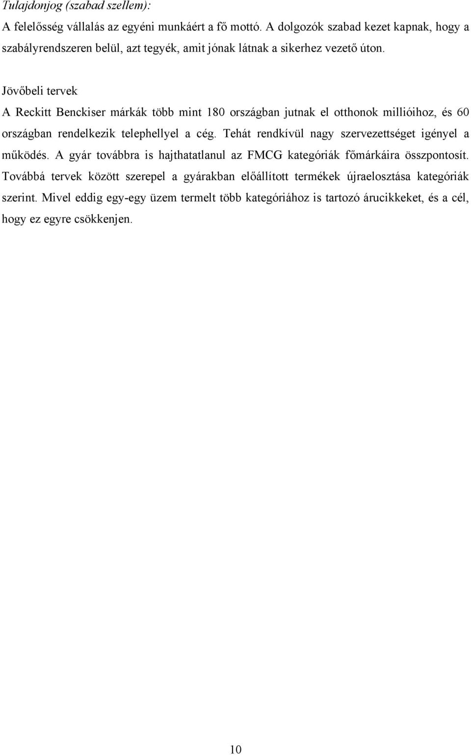 Jövőbeli tervek A Reckitt Benckiser márkák több mint 180 országban jutnak el otthonok millióihoz, és 60 országban rendelkezik telephellyel a cég.