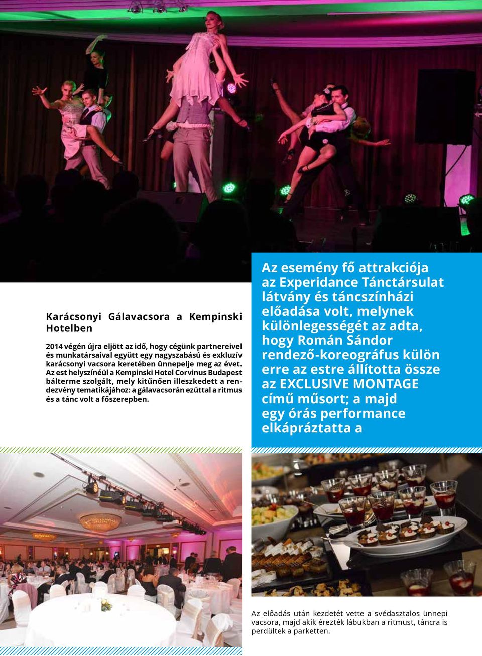 Az est helyszínéül a Kempinski Hotel Corvinus Budapest bálterme szolgált, mely kitűnően illeszkedett a rendezvény tematikájához: a gálavacsorán ezúttal a ritmus és a tánc volt a főszerepben.
