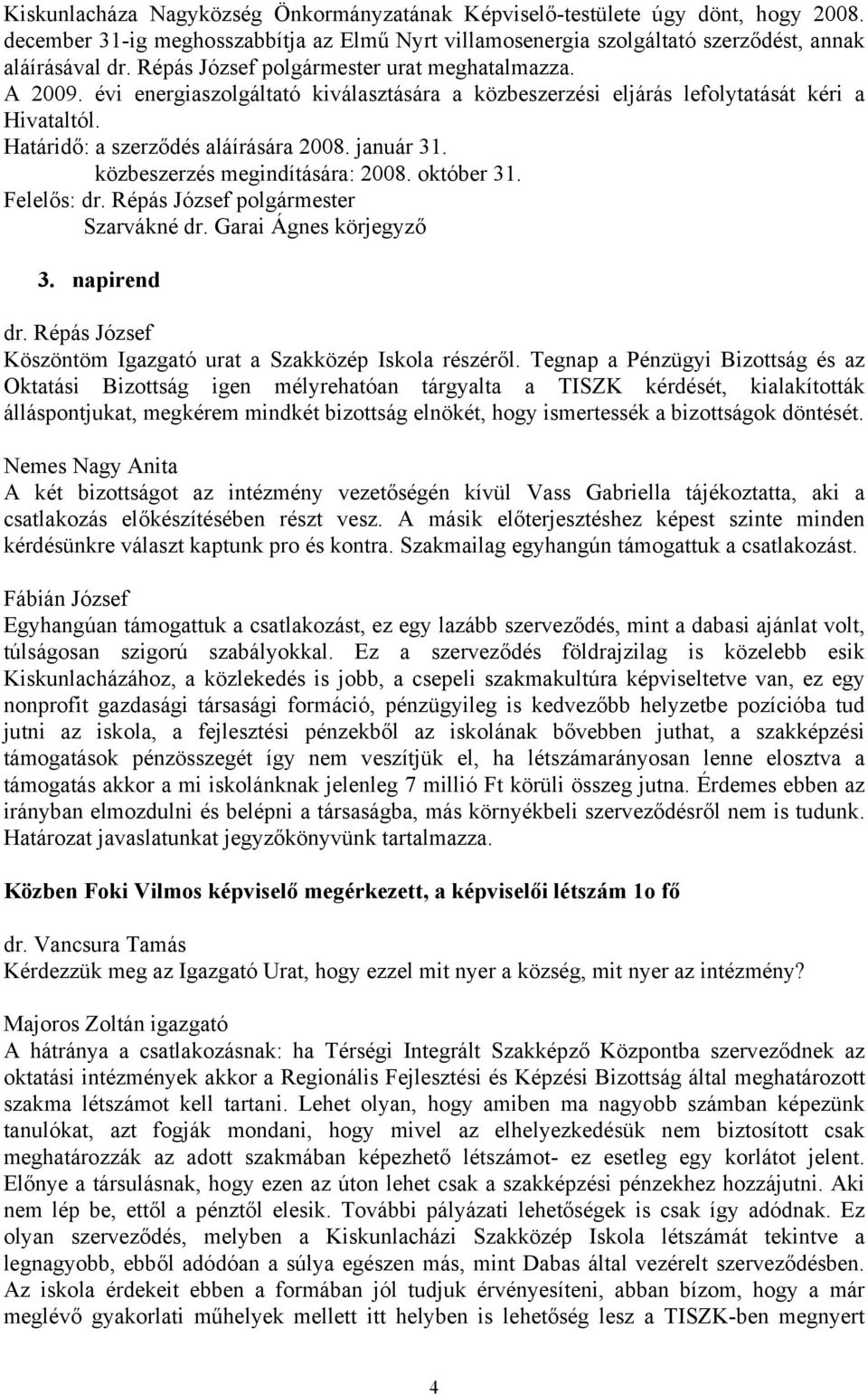 évi energiaszolgáltató kiválasztására a közbeszerzési eljárás lefolytatását kéri a Hivataltól. Határidő: a szerződés aláírására 2008. január 31. közbeszerzés megindítására: 2008. október 31.