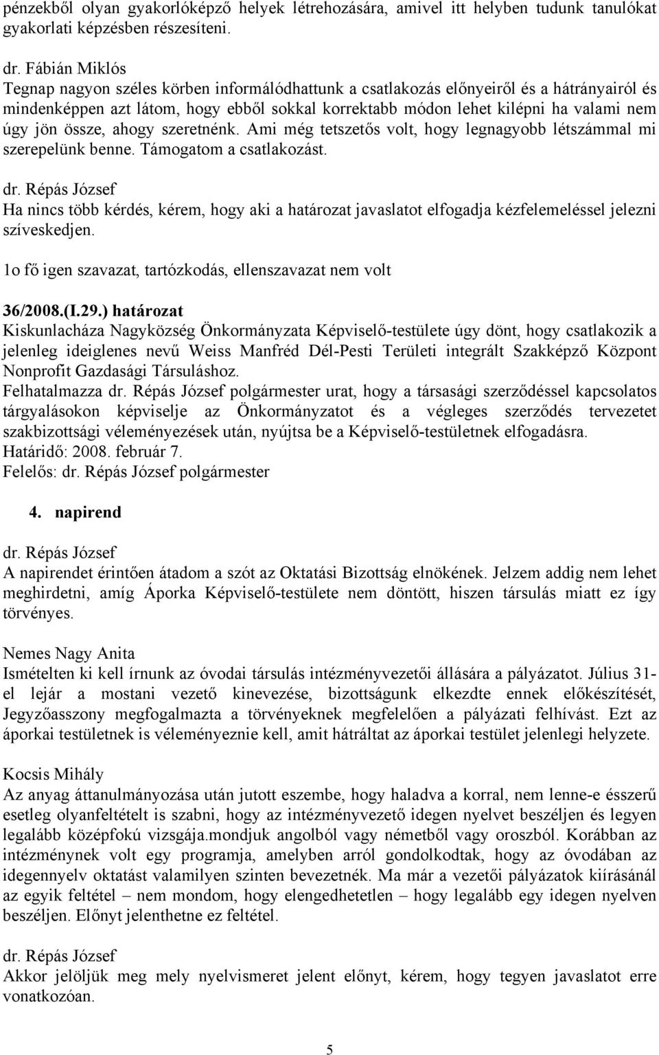 jön össze, ahogy szeretnénk. Ami még tetszetős volt, hogy legnagyobb létszámmal mi szerepelünk benne. Támogatom a csatlakozást.