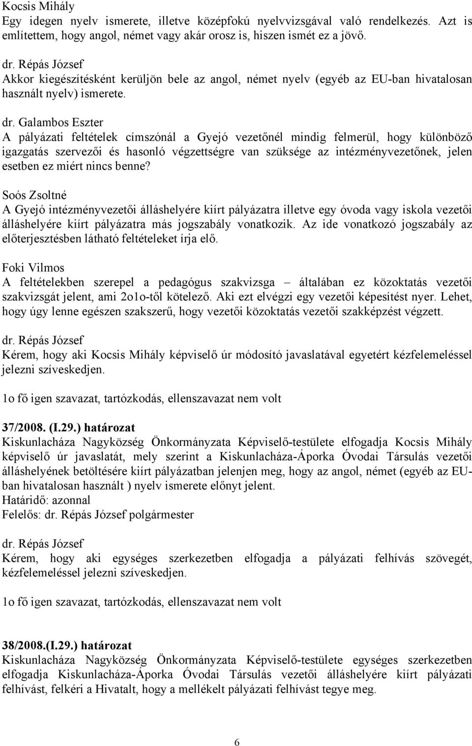 Galambos Eszter A pályázati feltételek címszónál a Gyejó vezetőnél mindig felmerül, hogy különböző igazgatás szervezői és hasonló végzettségre van szüksége az intézményvezetőnek, jelen esetben ez