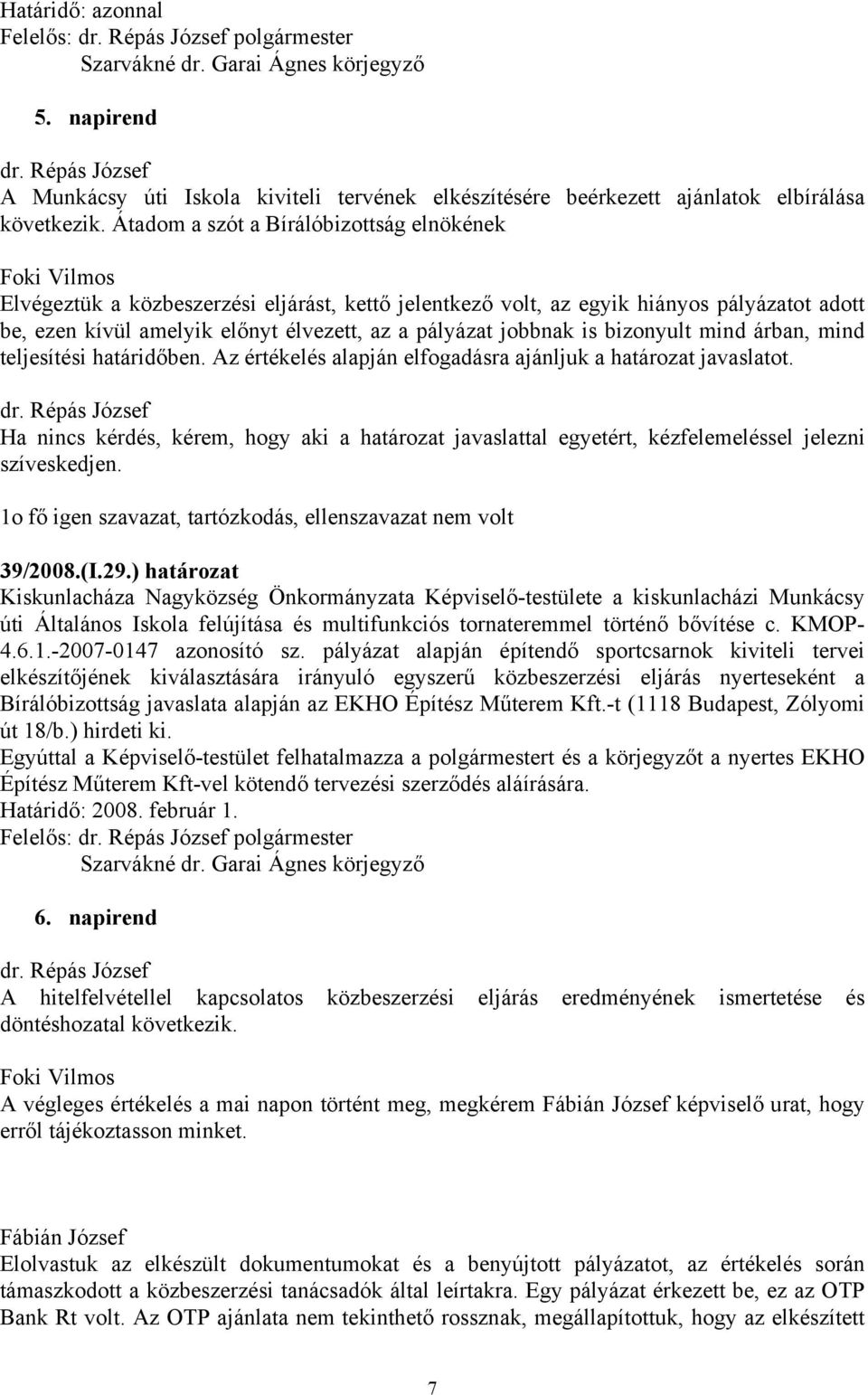 pályázat jobbnak is bizonyult mind árban, mind teljesítési határidőben. Az értékelés alapján elfogadásra ajánljuk a határozat javaslatot.