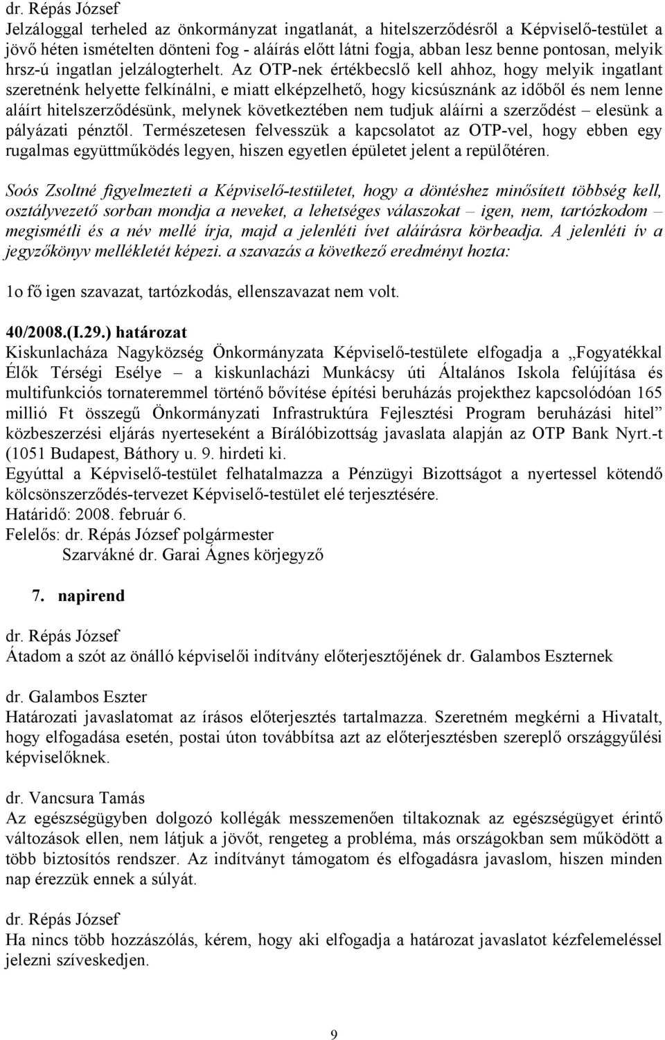 Az OTP-nek értékbecslő kell ahhoz, hogy melyik ingatlant szeretnénk helyette felkínálni, e miatt elképzelhető, hogy kicsúsznánk az időből és nem lenne aláírt hitelszerződésünk, melynek következtében