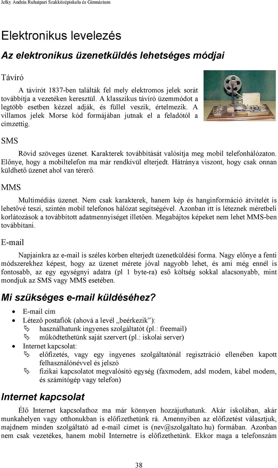 Karakterek továbbítását valósítja meg mobil telefonhálózaton. Előnye, hogy a mobiltelefon ma már rendkívül elterjedt. Hátránya viszont, hogy csak onnan küldhető üzenet ahol van térerő.