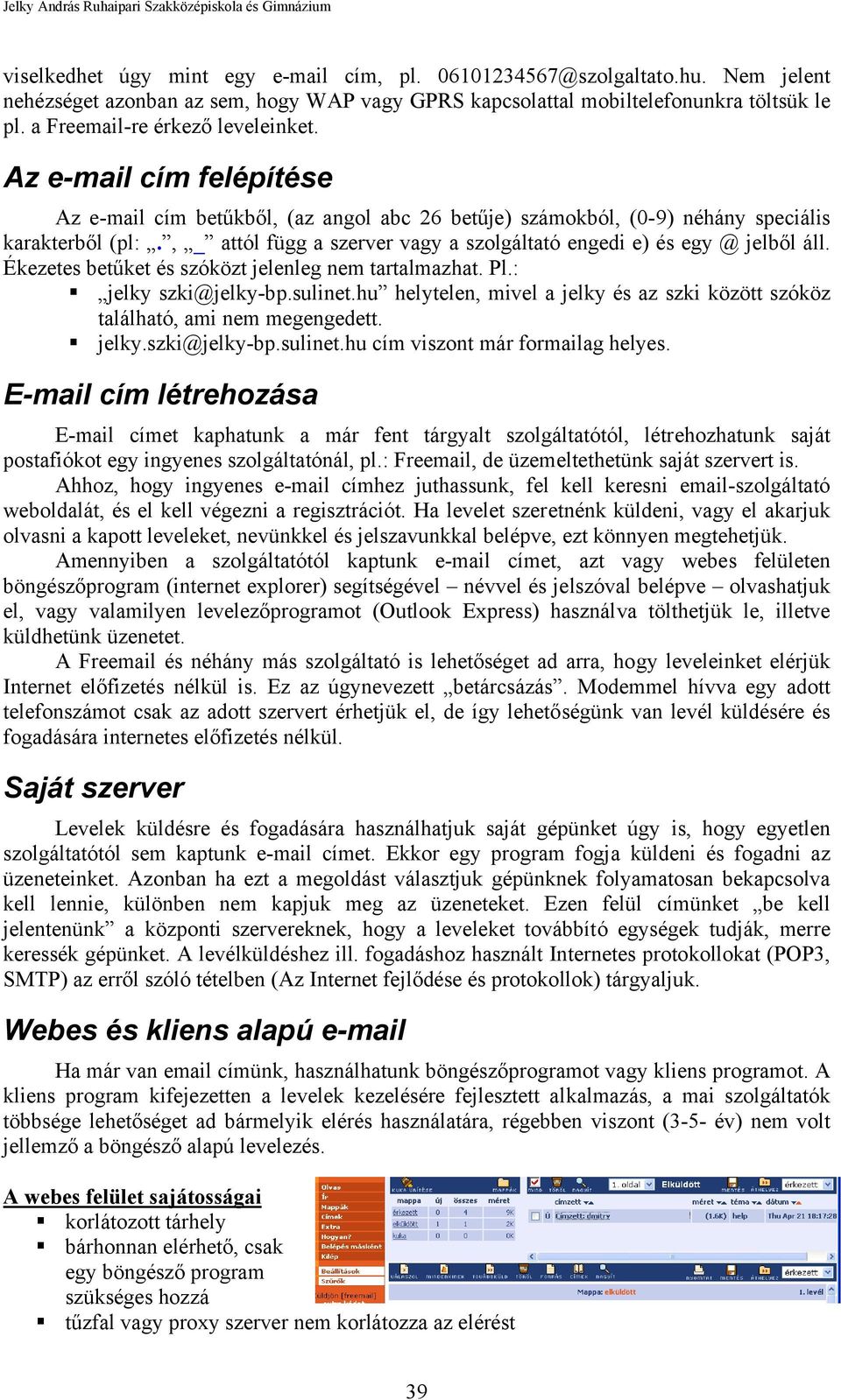 , _ attól függ a szerver vagy a szolgáltató engedi e) és egy @ jelből áll. Ékezetes betűket és szóközt jelenleg nem tartalmazhat. Pl.: jelky szki@jelky-bp.sulinet.