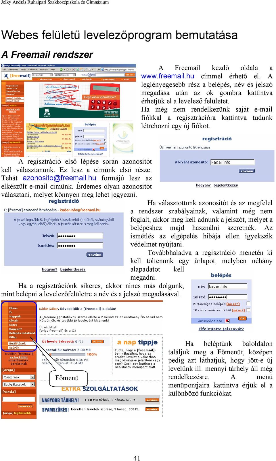 Ha még nem rendelkezünk saját e-mail fiókkal a regisztrációra kattintva tudunk létrehozni egy új fiókot. A regisztráció első lépése során azonosítót kell választanunk. Ez lesz a címünk első része.